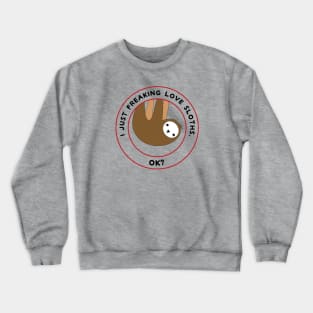 I just freaking love sloths, ok? Crewneck Sweatshirt